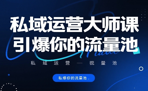 私域运营大师课，引爆你的流量池-财仔梦想资源网