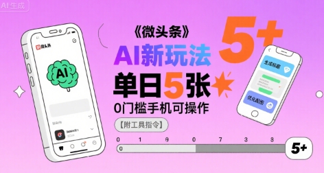 微头条AI新玩法，小白单日5张+，0门槛手机可操作【附工具指令】-财仔梦想资源网