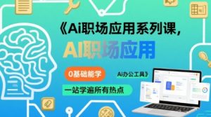 Ai职场应用系列课，0基础能学，一站学遍所有热点Ai办公工具-财仔梦想资源网