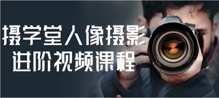 摄学堂人像摄影进阶视频课程-财仔梦想资源网