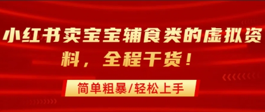 小红书卖宝宝辅食类的虚拟资料，从引流到私域变现，全程干货，简单粗暴，轻松上手-财仔梦想资源网