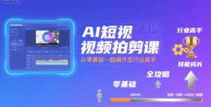 AI短视频拍剪课，全攻略到精通，带你从零基础一路飙升至行业高手-财仔梦想资源网