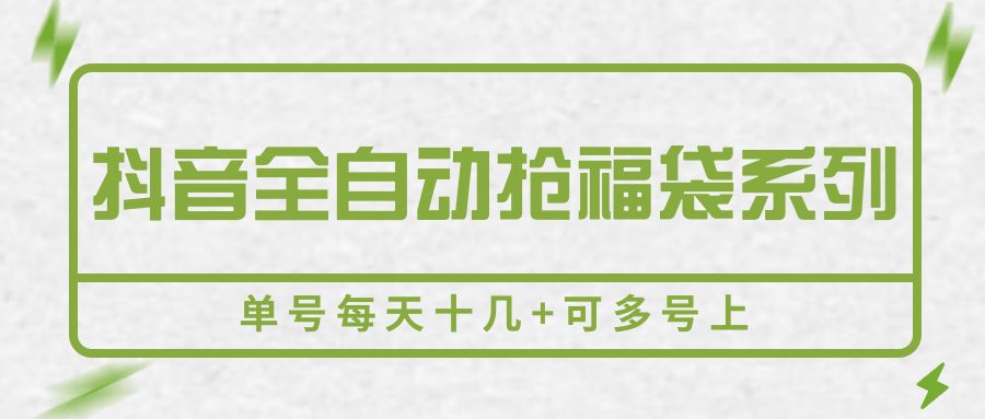 抖音全自动抢福袋系列，单号每天十几+可多号上-财仔梦想资源网