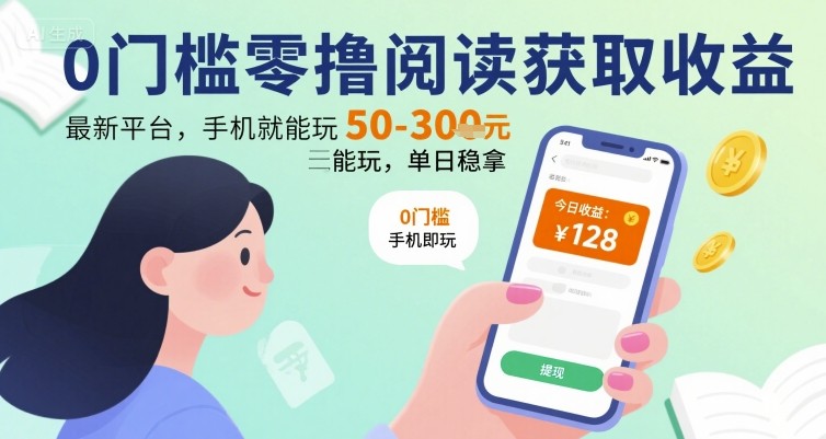 0门槛零撸阅读获取收益：最新平台，手机就能玩，单日稳拿50-3张【揭秘】-财仔梦想资源网
