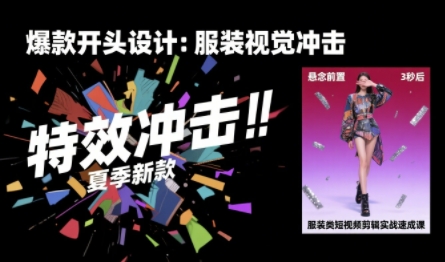 服装类短视频剪辑实战速成课，30天掌握算法适配剪辑术，完播率提升25%-财仔梦想资源网