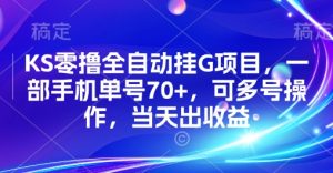 KS零撸全自动挂G项目，一部手机单号70+，可多号操作，当天出收益【揭秘】-财仔梦想资源网