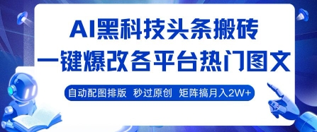 AI黑科技头条搬砖，一键爆改各平台热门图文自动配图排版，秒过原创，矩阵搞月入2W+【揭秘】-财仔梦想资源网