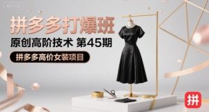 拼多多打爆班原创高阶技术第45期，拼多多高价女装项目-财仔梦想资源网