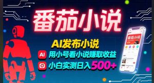 稳定3年番茄小说AI写小说赚取稿费，多号看小说赚取收益，小白实测单日500+-财仔梦想资源网