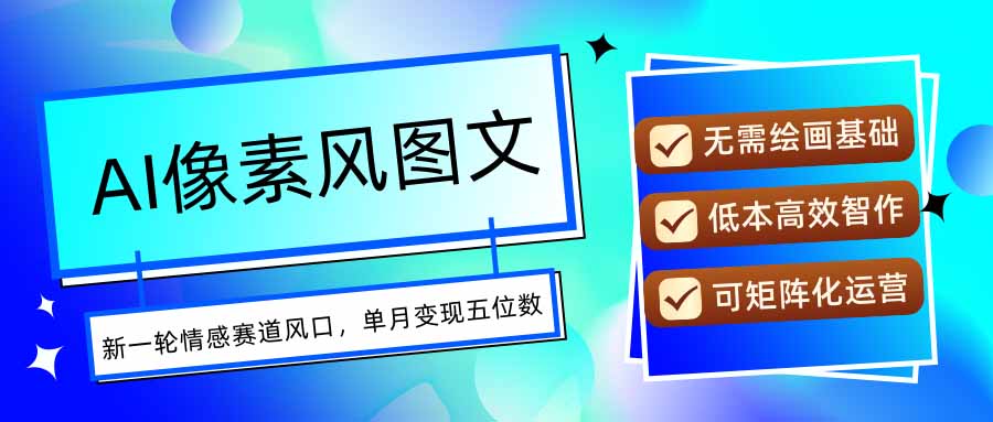 AI像素风图文超详细实操全过程，每天一小时轻松易上手，单月变现五位数-财仔梦想资源网