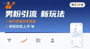 男粉引流新玩法，操作逻辑非常简单，单日10张轻轻松松-财仔梦想资源网