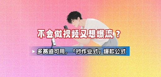 不会做视频又想爆流？多赛道可用，「抄作业式」爆款公式-财仔梦想资源网