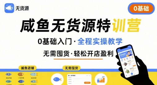 无货源特训营，0基础带你玩转咸鱼无货源-财仔梦想资源网