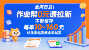 全网首发！作业帮0元课拉新，不存在留存，每单最低10米，转化率越高佣金率越高-财仔梦想资源网