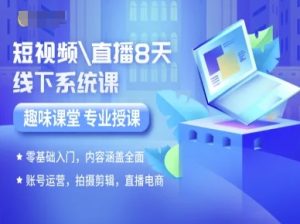 短视频直播8天线下系统课，零基础入门，内容涵盖全面，账号运营，拍摄剪辑，直播电商-财仔梦想资源网
