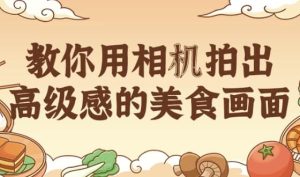 教你用相机拍出高级感的美食画面-财仔梦想资源网