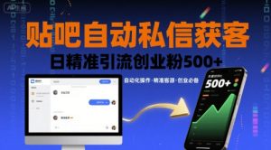 贴吧自动私信获客，日精准引流创业粉500+-财仔梦想资源网