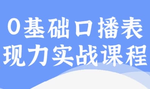 0基础口播表现力实战课程-财仔梦想资源网