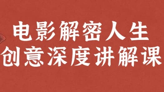 电影解密人生创意深度讲解课-财仔梦想资源网