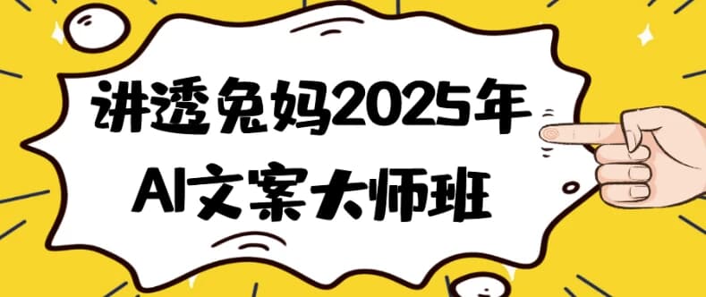讲透兔妈2025年AI文案大师班-财仔梦想资源网