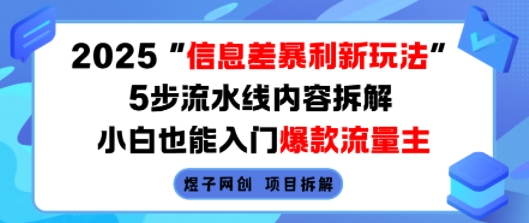 2025信息差暴利新玩法，5步流水线内容拆解，小白也能入门爆款流量主-财仔梦想资源网