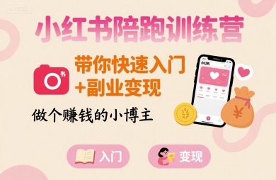 小红书陪跑训练营，带你快速入门+副业变现，做个賺钱的小博主-财仔梦想资源网