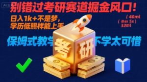 别错过考研赛道掘金风口！日入1k +不是梦，学历低照样能上手，保姆式教学包会，不学太可惜【揭秘】-财仔梦想资源网
