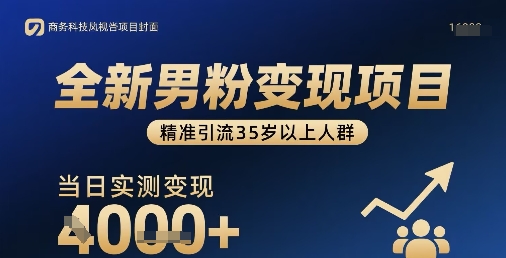 全新男粉变现项目，精准引流35岁以上人群，当日实测变现1k+-财仔梦想资源网