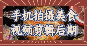 手机拍摄美食视频剪辑后期-财仔梦想资源网