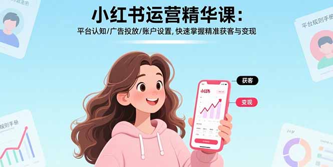 小红书运营精华课：平台认知/广告投放/账户设置,快速掌握精准获客与变现-财仔梦想资源网
