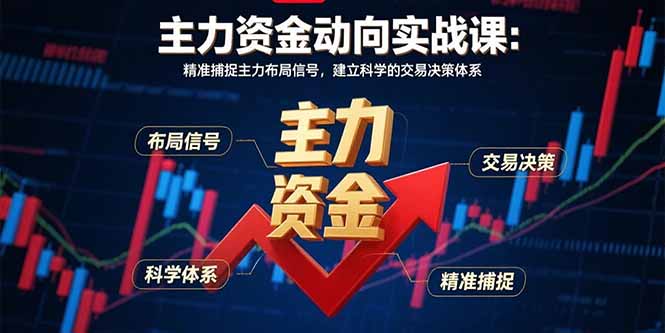 主力资金动向实战课-8月：精准捕捉主力布局信号，建立科学的交易决策体系-财仔梦想资源网