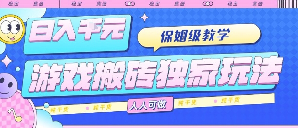 游戏搬砖独家玩法，日入1k+，保姆级教学，人人可做，纯干货【揭秘】-财仔梦想资源网
