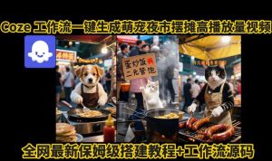coze工作流一键生成萌宠夜市摆摊AI高赞高播放量视频保姆级拆解教程-财仔梦想资源网