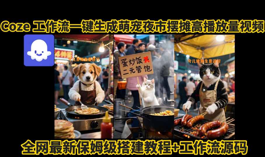coze工作流一键生成萌宠夜市摆摊AI高赞高播放量视频保姆级拆解教程-财仔梦想资源网