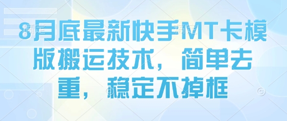 8月底最新快手MT卡模版搬运技术，简单去重，稳定不掉框-财仔梦想资源网