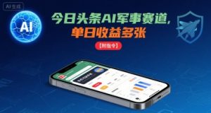 今日头条AI军事赛道，单日收益多张，手机可做【附指令】-财仔梦想资源网