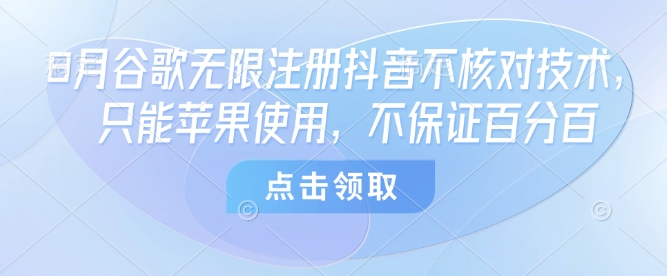 8月谷歌无限注册抖音不核对技术，只能苹果使用，不保证百分百-财仔梦想资源网