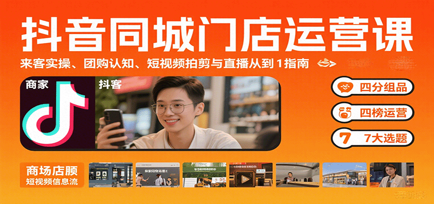 抖音同城门店运营课：来客实操、团购认知、短视频拍剪与直播从0到1指南-财仔梦想资源网