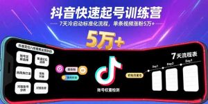 抖音快速起号训练营，7天冷启动标准化流程，单条视频涨粉5万+-财仔梦想资源网