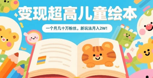 变现超高儿童绘本，一个月几十万粉丝，新玩法月入2W-财仔梦想资源网
