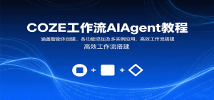 COZE工作流AIAgent教程:涵盖智能体创建、各功能添加及多实例应用,高效工作流搭建-财仔梦想资源网