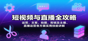 短视频与直播全攻略：运营、文案、拍摄、剪辑及主播、直播运营各方面实用技能讲解-财仔梦想资源网