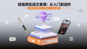 短视频实战文案课：从入门到进阶标题创作+脚本撰写+文案优化三大核心模块-财仔梦想资源网