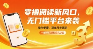 零撸阅读新风口，无门槛平台来袭，操作便捷，简单几步搞定，一部手机轻松日入3张【揭秘】-财仔梦想资源网