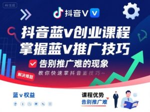 抖音蓝v创业课程,教你快速掌握抖音蓝v推广技巧,告别推广难的现象-财仔梦想资源网