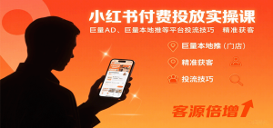 小红书付费投放实操课：巨量AD、巨量本地推等平台投流技巧精准获客-财仔梦想资源网