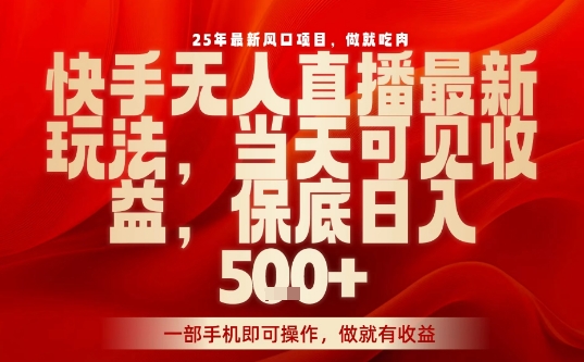 25年最新风口项目，快手无人直播，当天做当天出收益，不违规，一部手机即可操作，保底日入5张+【揭秘】-财仔梦想资源网