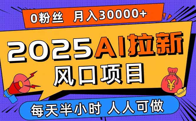 2025AI拉新风口项目，0粉0基础月入30000+新手小白轻松学会-财仔梦想资源网
