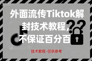 外面流传Tiktok解封技术教程，不保证百分百，具体自测-财仔梦想资源网