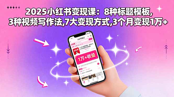 2025小红书变现课：8种标题模板,3种视频写作法,7大变现方式,3个月变现1万+-财仔梦想资源网